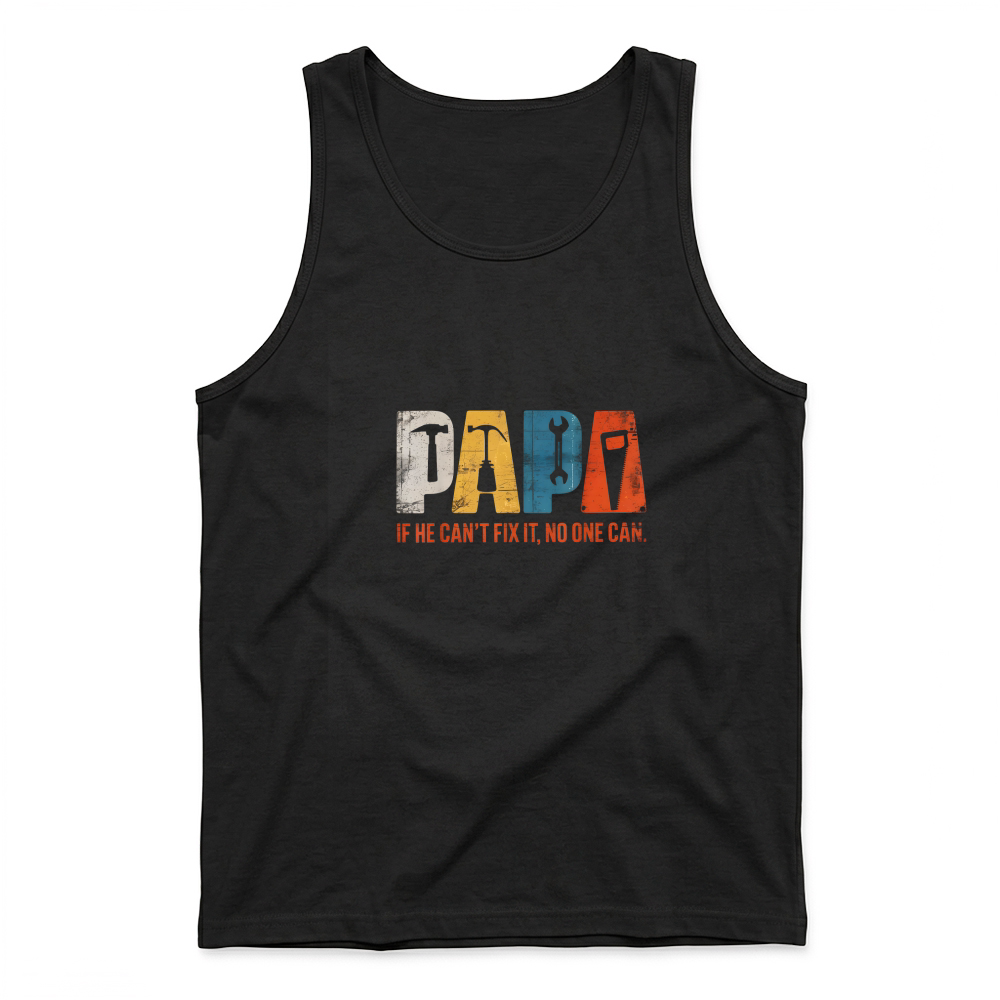 Product Papa If He Cant Fix It No One Can Funny Fathers Day Men Dad T Shirt Tank Top