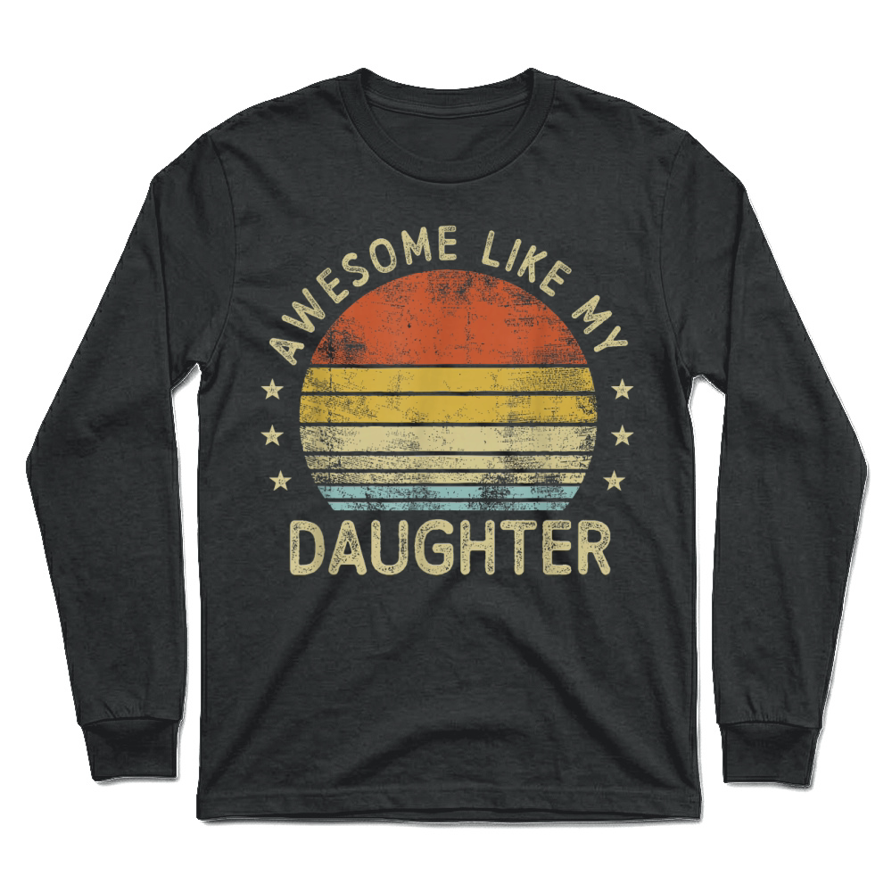 Product Retro Awesome Like My Daughter Funny Fathers Day Dad Gifts T Shirt Unisex Longsleeve