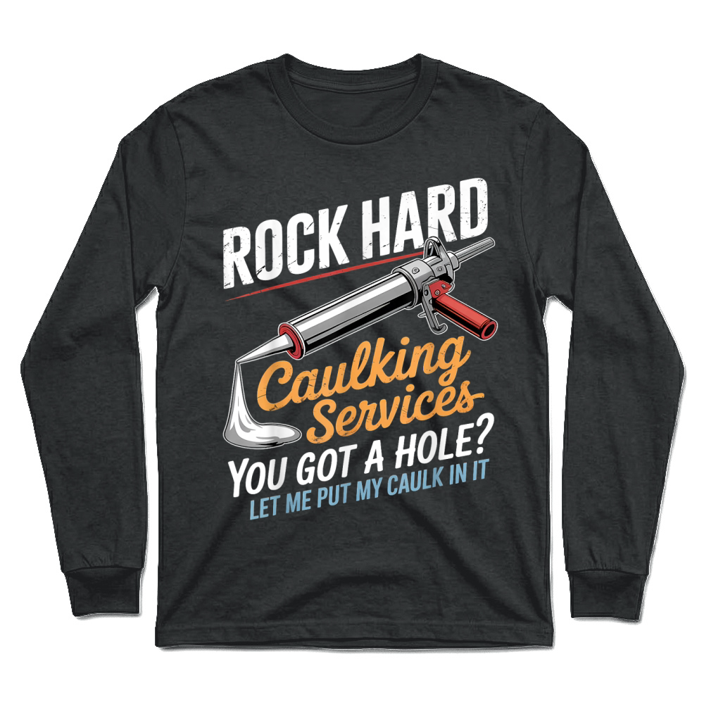 Product Rock Hard Caulking Service Funny Adult Humor T Shirt Unisex Longsleeve