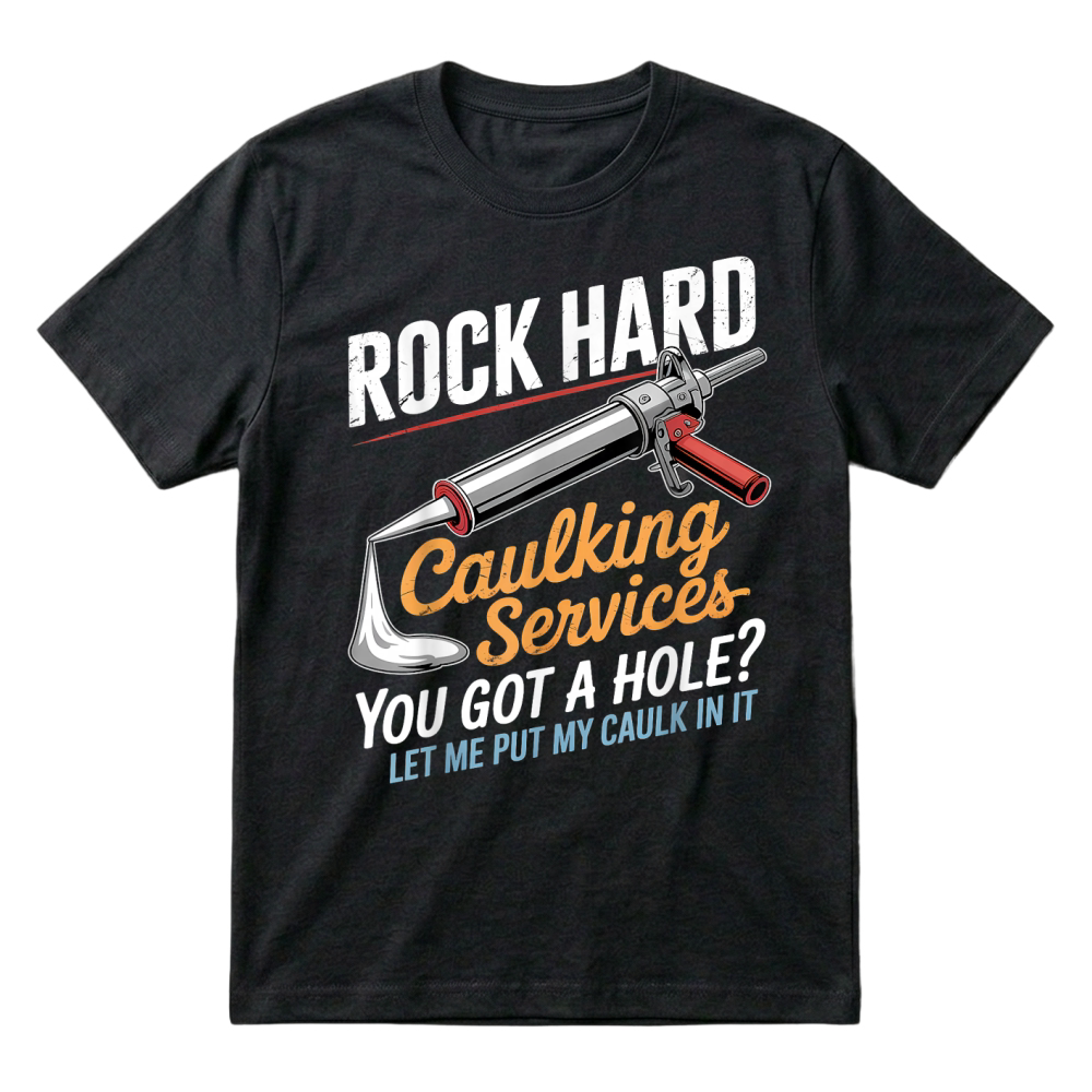 Product Rock Hard Caulking Service Funny Adult Humor T Shirt T-Shirt