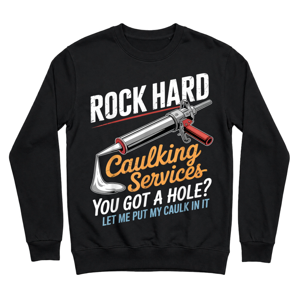 Product Rock Hard Caulking Service Funny Adult Humor T Shirt Unisex Sweatshirt