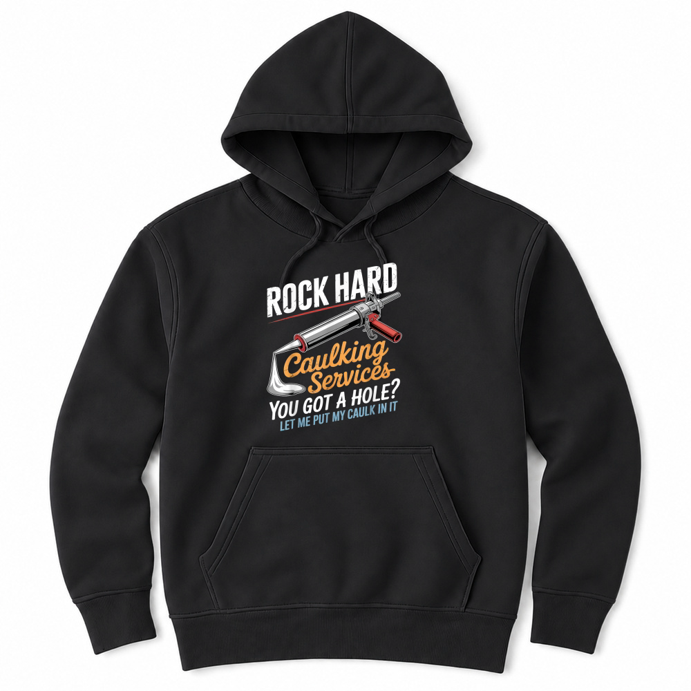 Product Rock Hard Caulking Service Funny Adult Humor T Shirt Unisex Hoodie