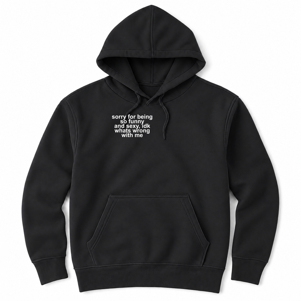 Product Sorry for Being So Funny and Sexy IDK What's Wrong with Me T Shirt Unisex Hoodie