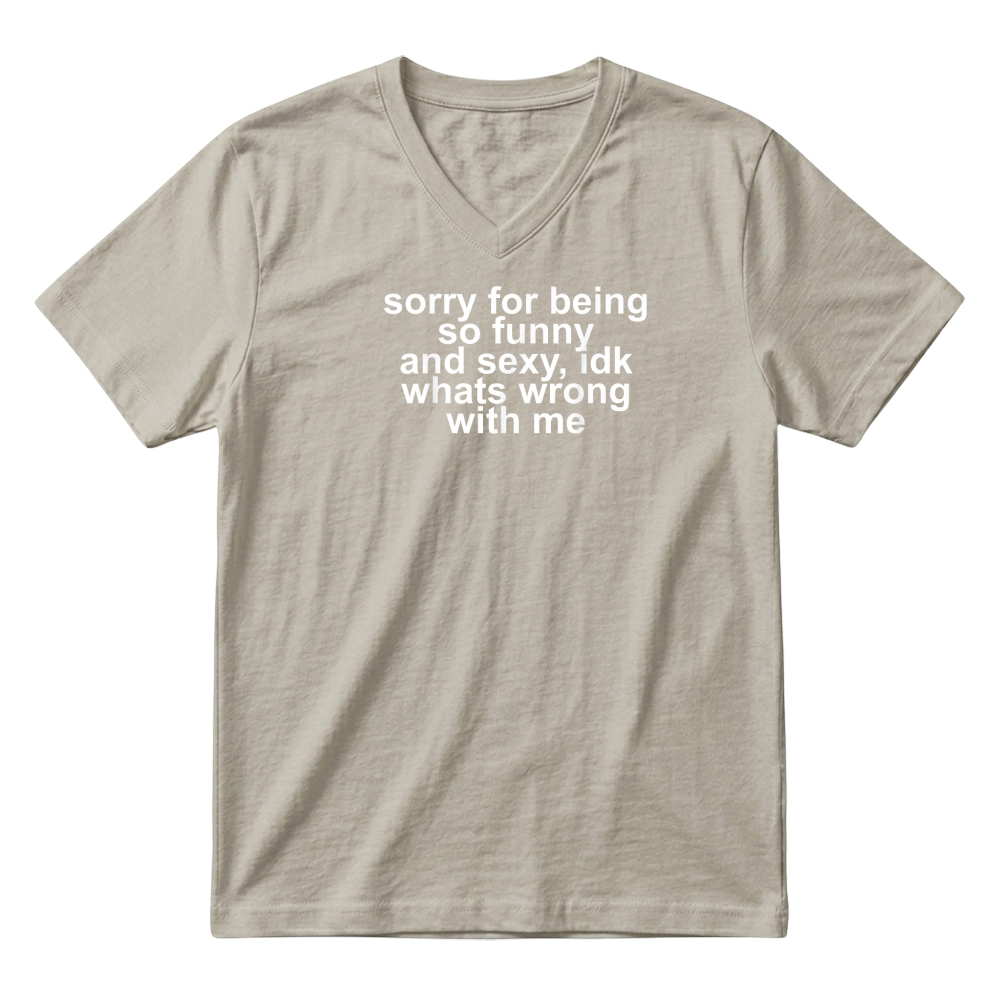 Product Sorry for Being So Funny and Sexy IDK What's Wrong with Me T Shirt V-Neck T-shirt