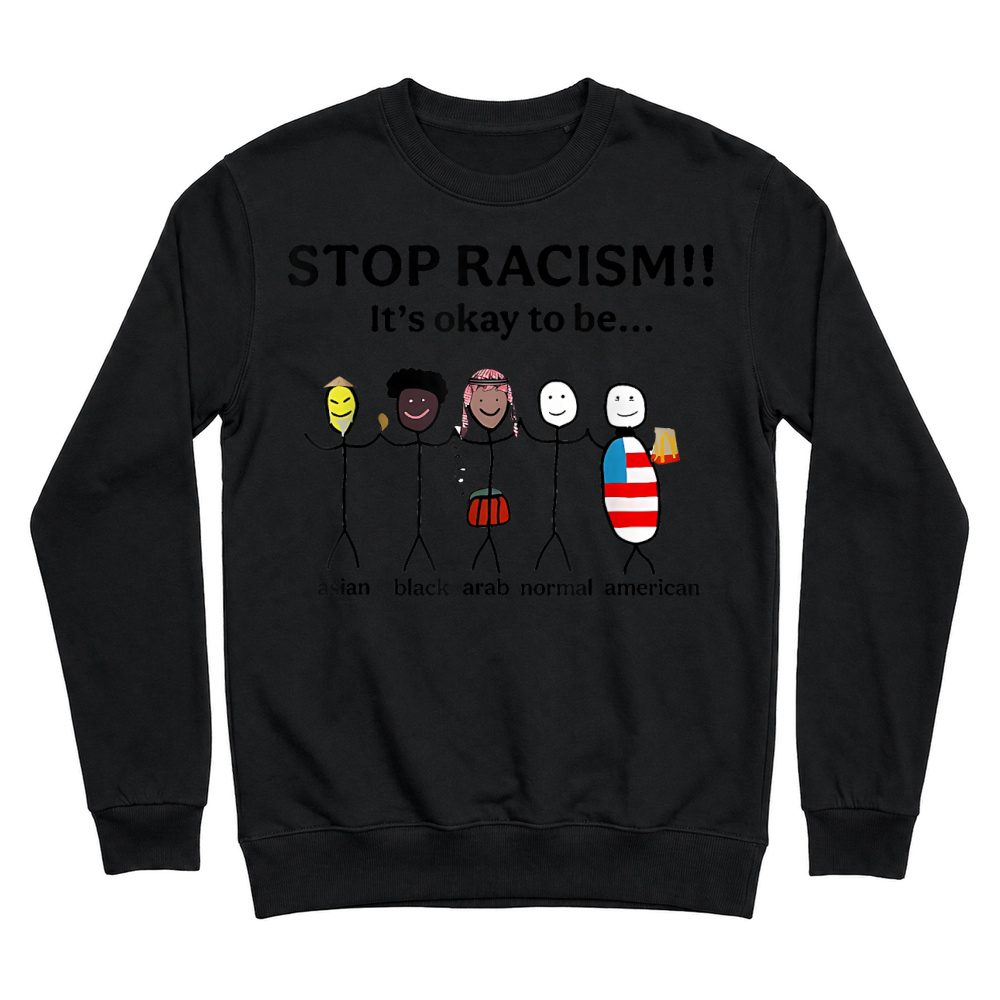 Product Stop Racism It's Okay to Be Asian Black Arab Normal American T Shirt Unisex Sweatshirt