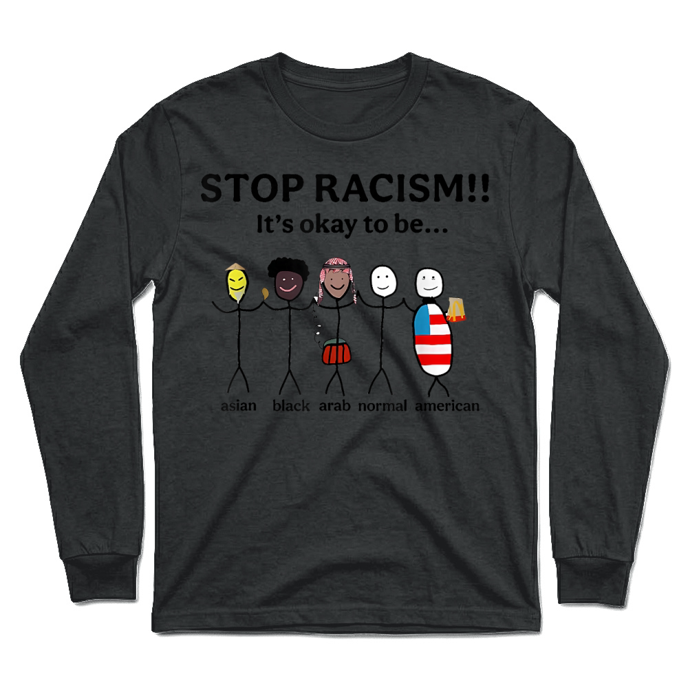 Product Stop Racism It's Okay to Be Asian Black Arab Normal American T Shirt Unisex Longsleeve