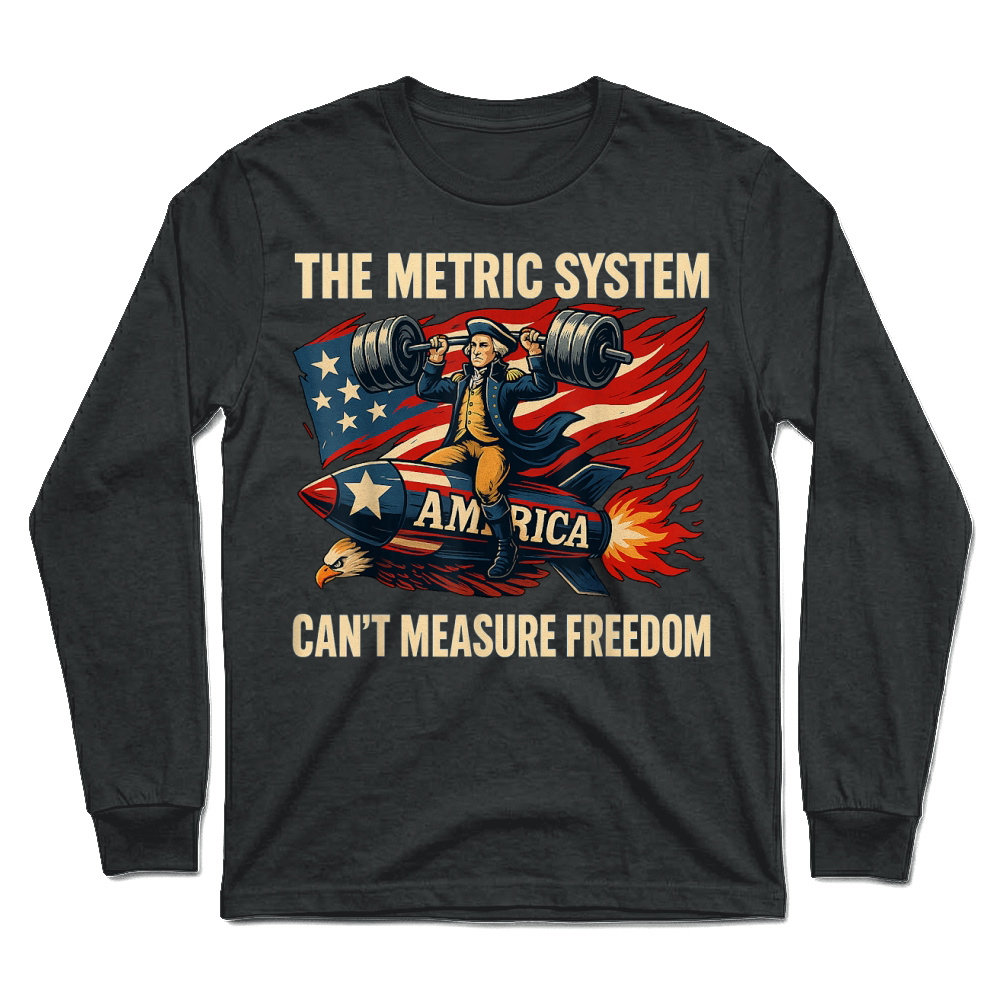 Product The Metric System Can't Measure Freedom Funny 4th of July T Shirt Unisex Longsleeve