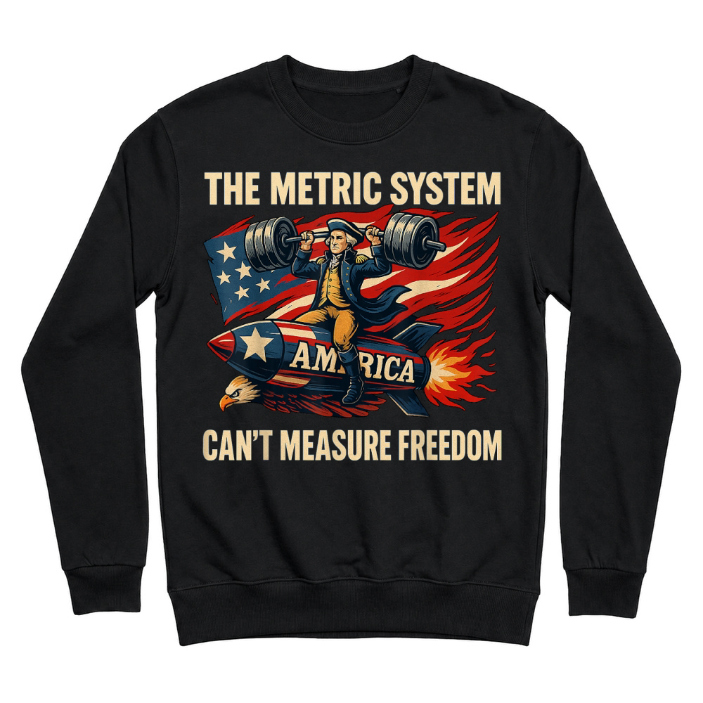 Product The Metric System Can't Measure Freedom Funny 4th of July T Shirt Unisex Sweatshirt