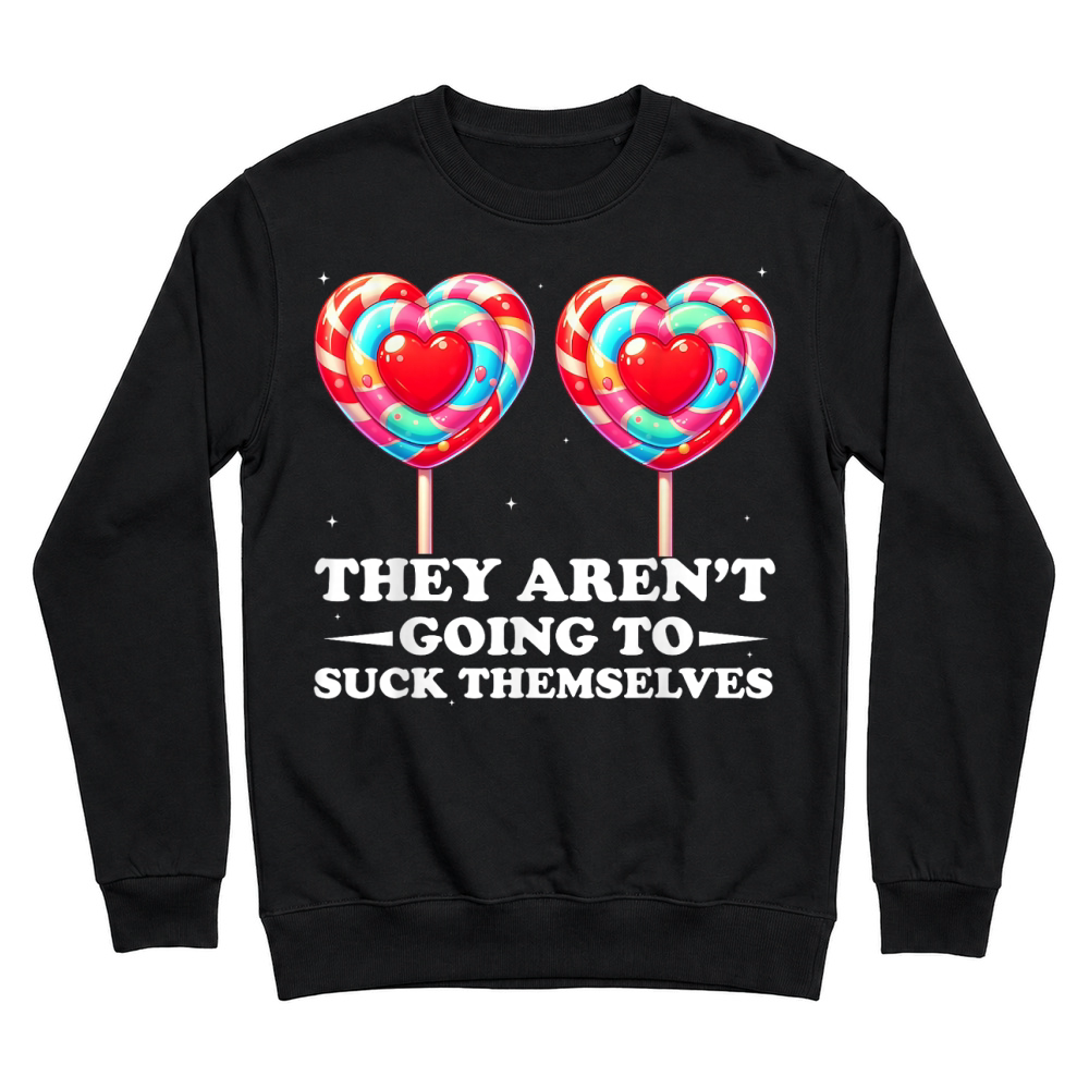 Product They aren't Going to Suck Themselves Funny Inappropriate T Shirt Unisex Sweatshirt
