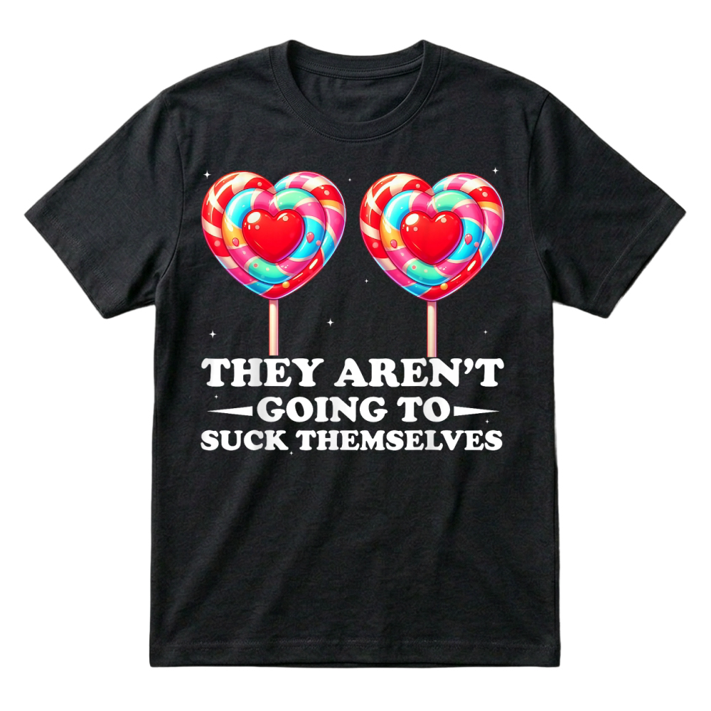 Product They aren't Going to Suck Themselves Funny Inappropriate T Shirt T-Shirt