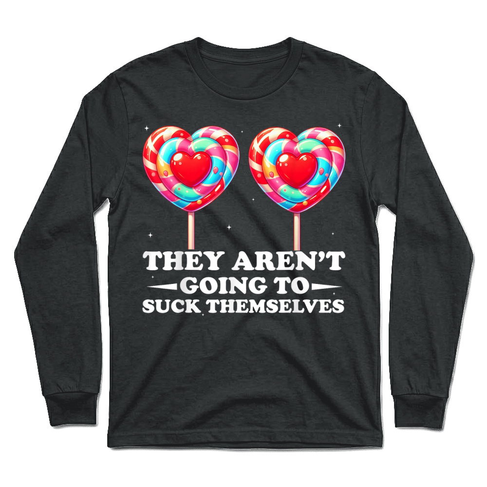 Product They aren't Going to Suck Themselves Funny Inappropriate T Shirt Unisex Longsleeve