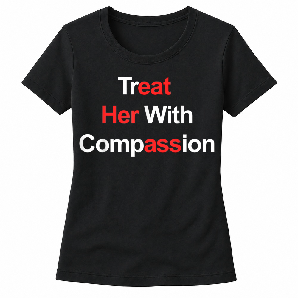 Product Treat Her with Compassion T Shirt Women's T-shirts