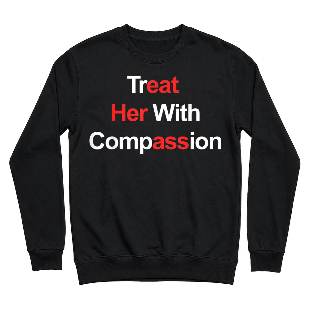 Product Treat Her with Compassion T Shirt Unisex Sweatshirt