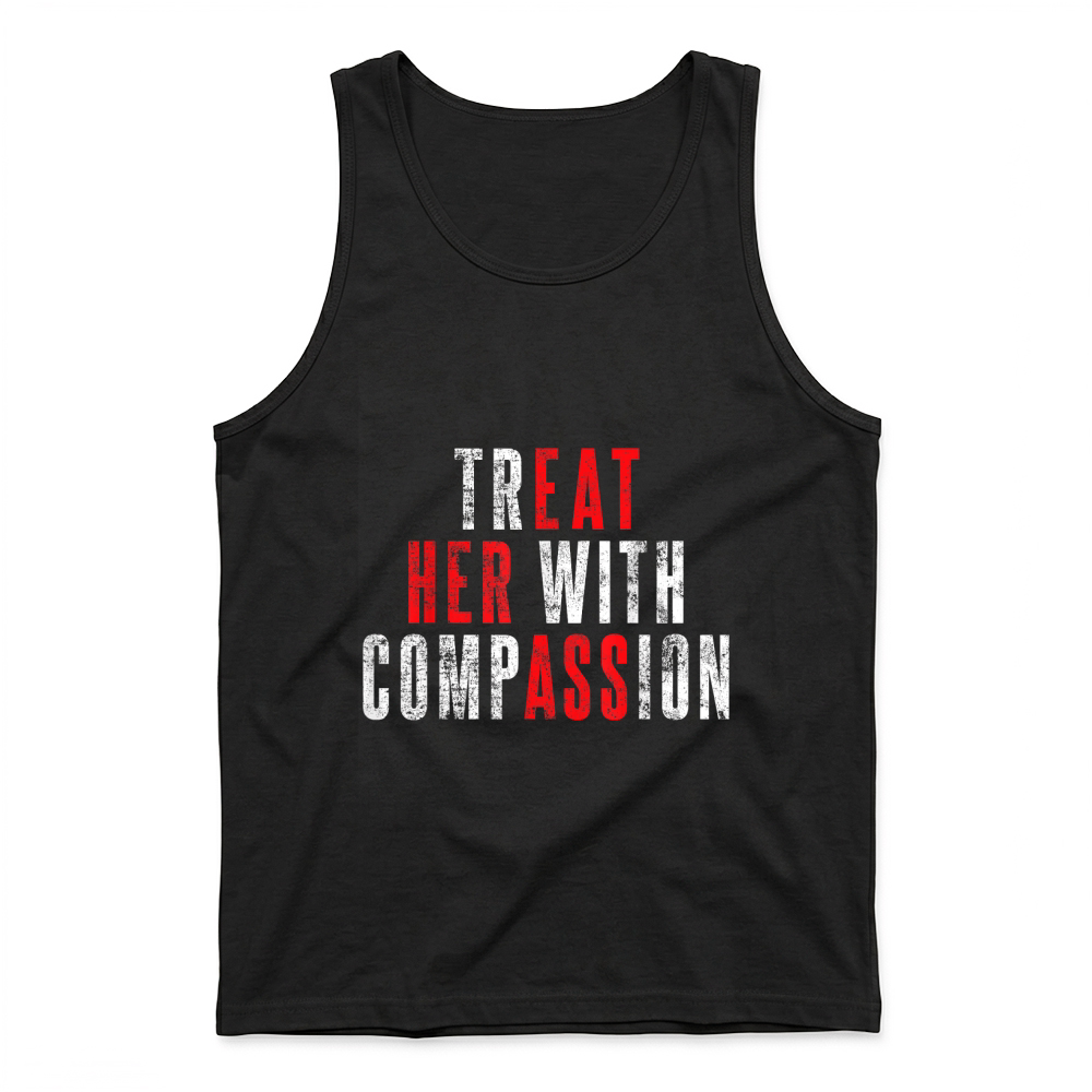 Product Treat Her with Compassion Funny Quote T Shirt Tank Top