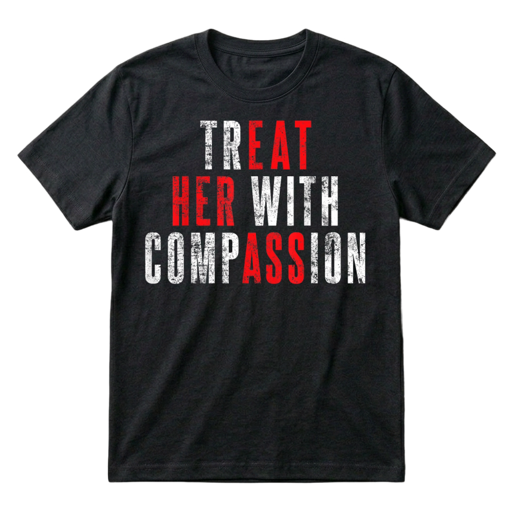 Product Treat Her with Compassion Funny Quote T Shirt T-Shirt
