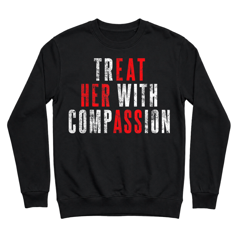 Product Treat Her with Compassion Funny Quote T Shirt Unisex Sweatshirt