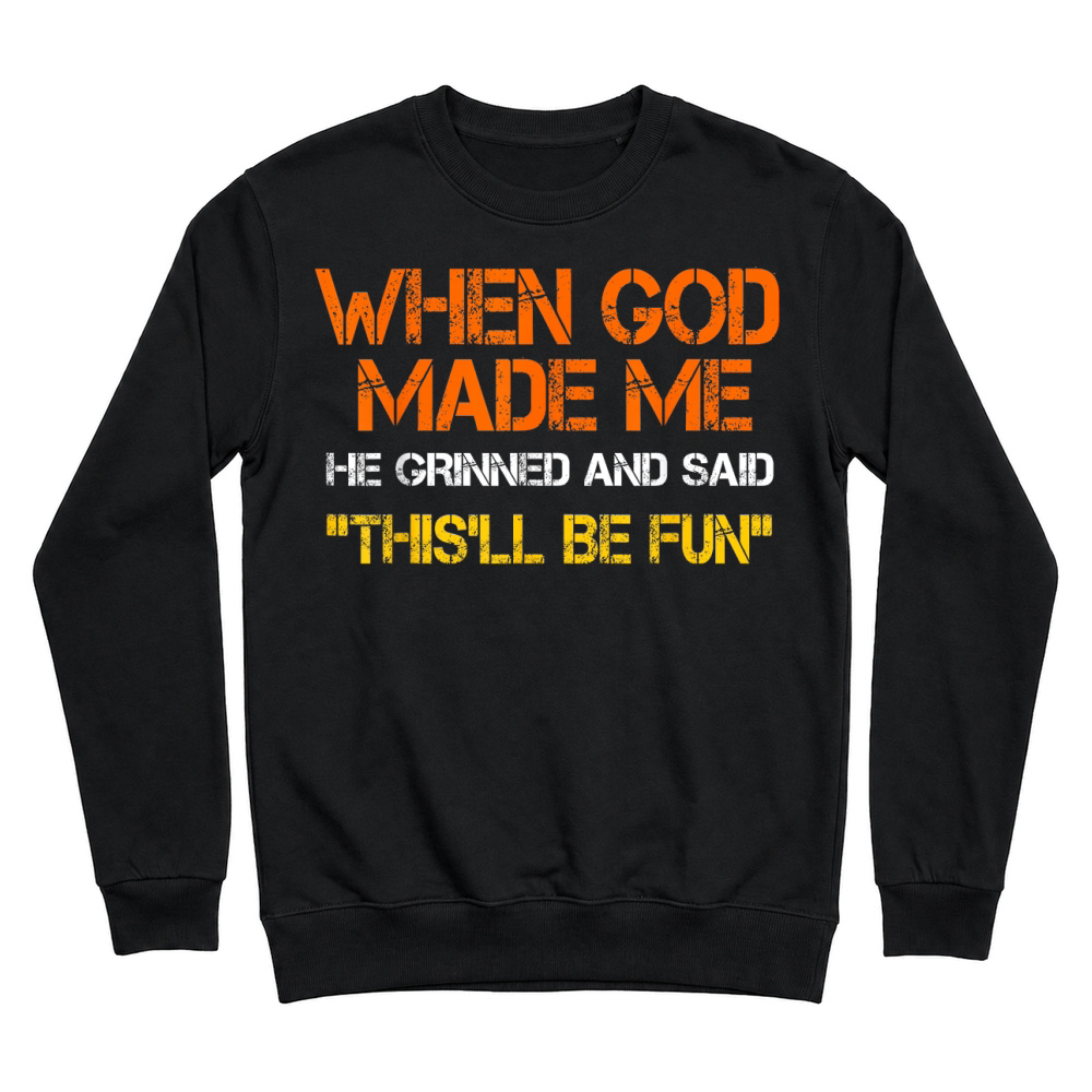 Product When God Made Me He Grinned and Said Funny Sarcastic Saying Unisex Sweatshirt