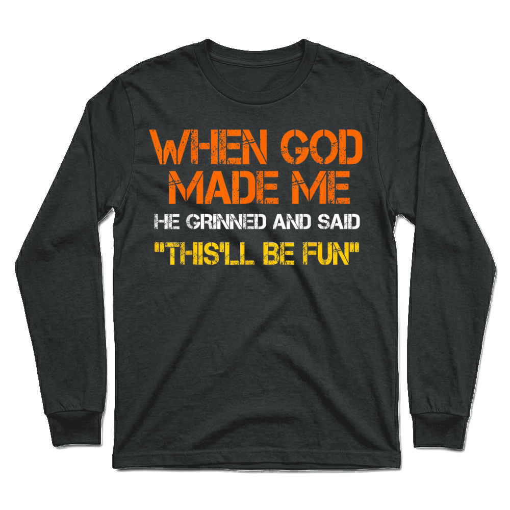 Product When God Made Me He Grinned and Said Funny Sarcastic Saying Unisex Longsleeve