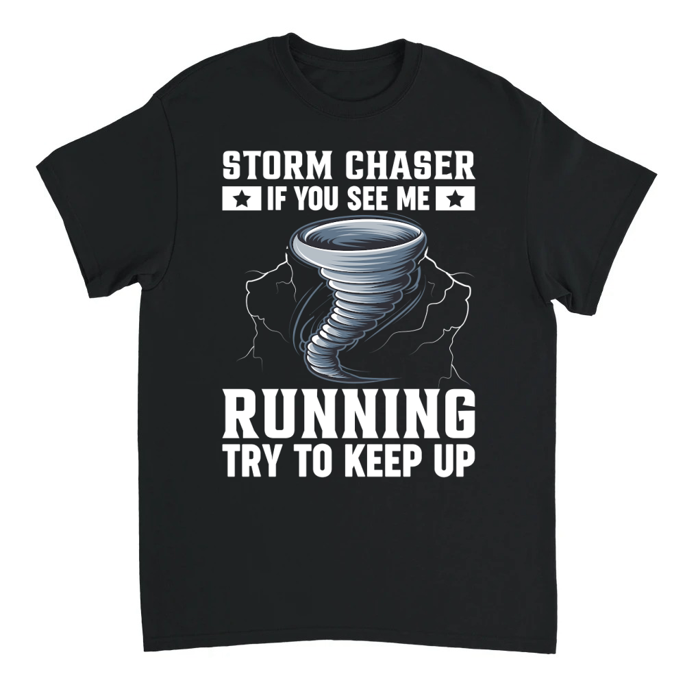 Product Storm Chaser If you see me  Running try to keep up Unisex T-shirt